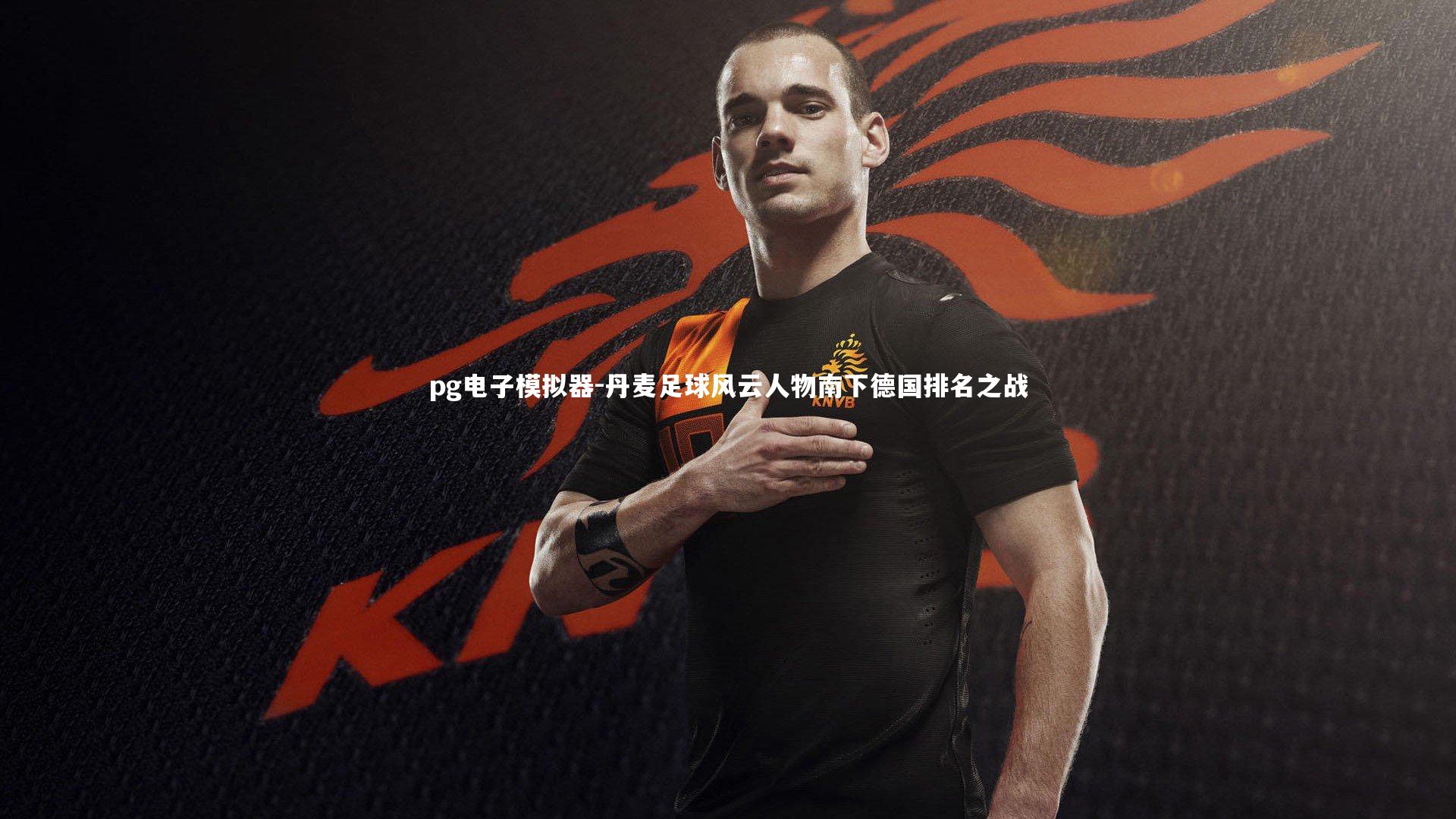 pg电子模拟器-丹麦足球风云人物南下德国排名之战