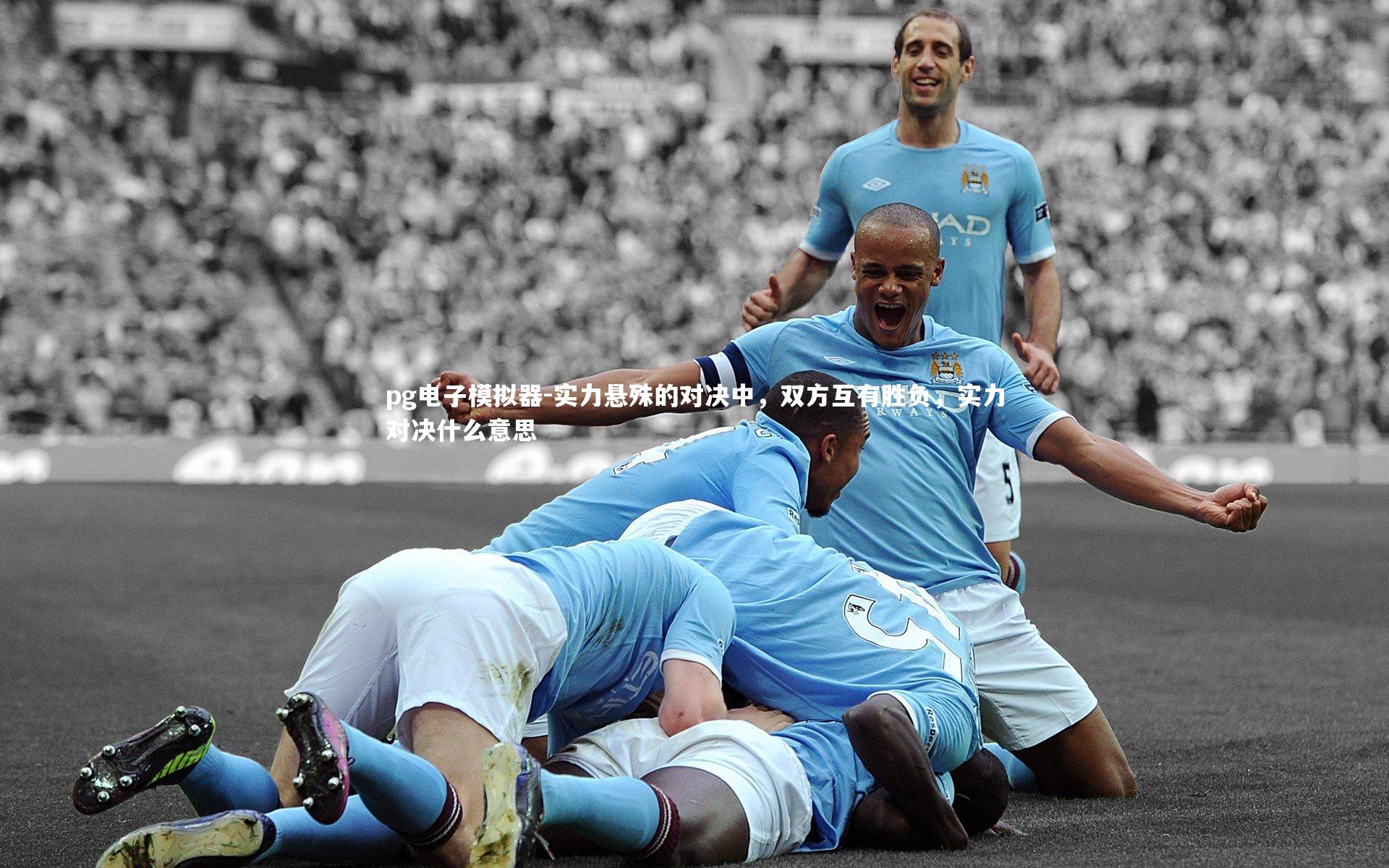 pg电子模拟器-实力悬殊的对决中，双方互有胜负，实力对决什么意思