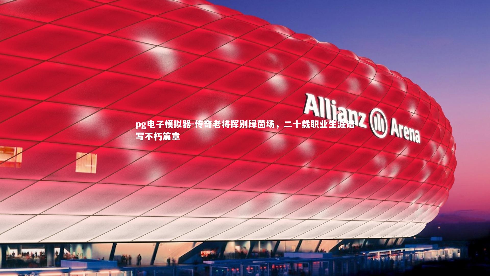 传奇老将挥别绿茵场，二十载职业生涯谱写不朽篇章